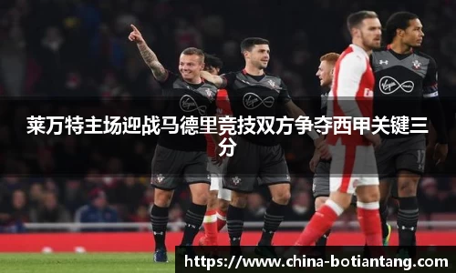 莱万特主场迎战马德里竞技双方争夺西甲关键三分